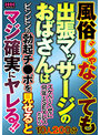 風俗じゃなくても出張マッサージのおばさんはスケベなくせに何年もSEXレスだからビンビンの勃起チ●ポを見せるとマジ確実にヤレる！！