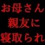 息子の友達のイチャラブラブラブ彼女（言いなりエロエロエロ人形）になっちゃったお母さん